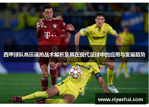 西甲球队高压逼抢战术解析及其在现代足球中的应用与发展趋势
